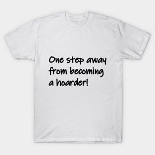 One step away from becoming a hoarder T-Shirt